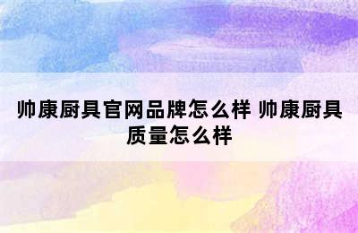 帅康厨具官网品牌怎么样 帅康厨具质量怎么样